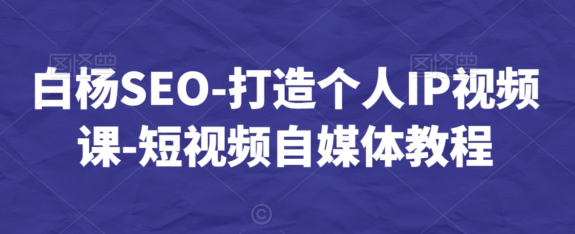 白杨SEO-打造个人IP视频课-短视频自媒体教程-全网第一网赚项目资源库-中赚网 & 中创网 & 冒泡网 & 福缘网 - 小本轻创业与优质加盟项目首选平台