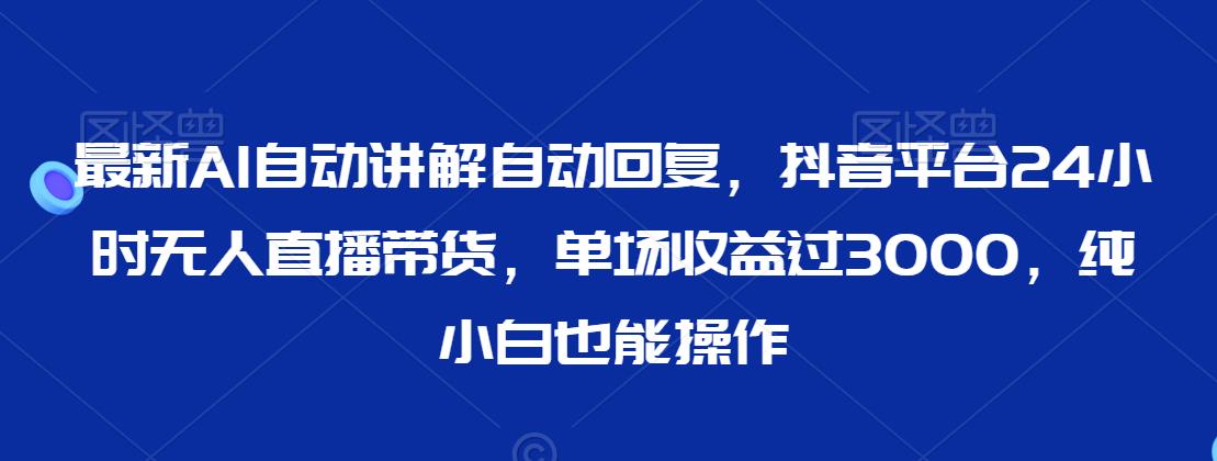 最新AI自动讲解自动回复，抖音平台24小时无人直播带货，单场收益过3000，纯小白也能操作【揭秘】-全网第一网赚项目资源库-中赚网 & 中创网 & 冒泡网 & 福缘网 - 小本轻创业与优质加盟项目首选平台