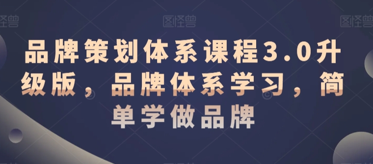 品牌策划体系课程3.0升级版，品牌体系学习，简单学做品牌-全网第一网赚项目资源库-中赚网 & 中创网 & 冒泡网 & 福缘网 - 小本轻创业与优质加盟项目首选平台