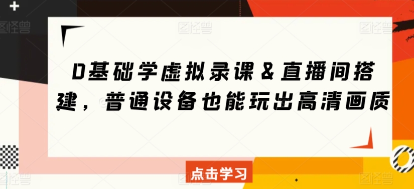 0基础学虚拟录课＆直播间搭建，普通设备也能玩出高清画质-全网第一网赚项目资源库-中赚网 & 中创网 & 冒泡网 & 福缘网 - 小本轻创业与优质加盟项目首选平台