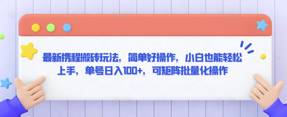 最新携程搬砖玩法，简单好操作，小白也能轻松上手，单号日入100+，可矩阵批量化操作【揭秘】-全网第一网赚项目资源库-中赚网 & 中创网 & 冒泡网 & 福缘网 - 小本轻创业与优质加盟项目首选平台