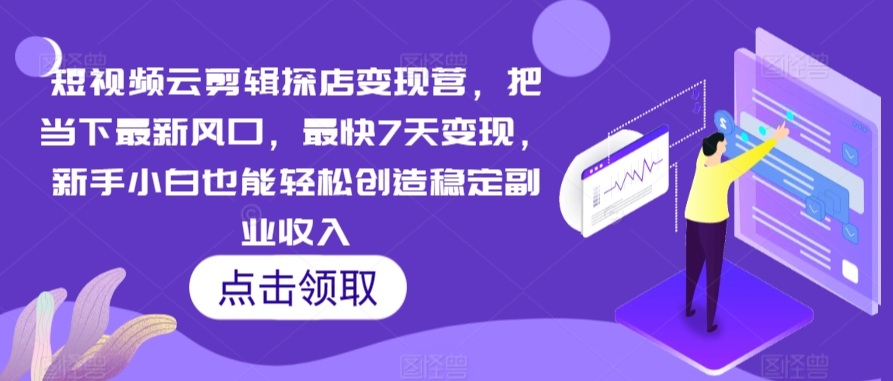 短视频云剪辑探店变现营，把当下最新风口，最快7天变现，新手小白也能轻松创造稳定副业收入-全网第一网赚项目资源库-中赚网 & 中创网 & 冒泡网 & 福缘网 - 小本轻创业与优质加盟项目首选平台
