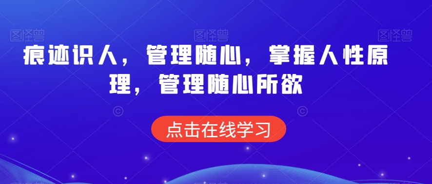 痕迹识人，管理随心，掌握人性原理，管理随心所欲-全网第一网赚项目资源库-中赚网 & 中创网 & 冒泡网 & 福缘网 - 小本轻创业与优质加盟项目首选平台