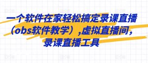 一个软件在家轻松搞定录课直播(obs软件教学),虚拟直播间,录课直播工具-全网第一网赚项目资源库-中赚网 & 中创网 & 冒泡网 & 福缘网 - 小本轻创业与优质加盟项目首选平台
