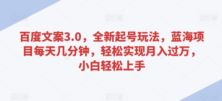 百度文案3.0，全新起号玩法，蓝海项目每天几分钟，轻松实现月入过万，小白轻松上手【揭秘】-全网第一网赚项目资源库-中赚网 & 中创网 & 冒泡网 & 福缘网 - 小本轻创业与优质加盟项目首选平台