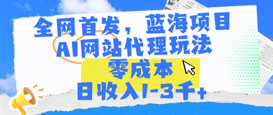 全网首发，蓝海项目，AI网站代理玩法，零成本日收入1-3千+【揭秘】-全网第一网赚项目资源库-中赚网 & 中创网 & 冒泡网 & 福缘网 - 小本轻创业与优质加盟项目首选平台