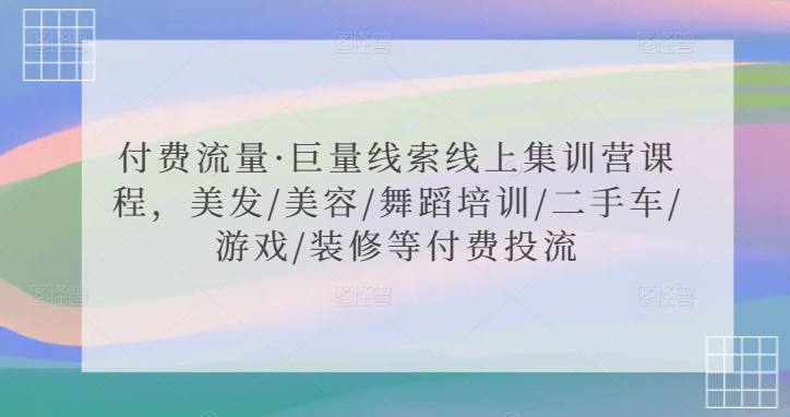付费流量·巨量线索线上集训营课程，美发/美容/舞蹈培训/二手车/游戏/装修等付费投流-全网第一网赚项目资源库-中赚网 & 中创网 & 冒泡网 & 福缘网 - 小本轻创业与优质加盟项目首选平台