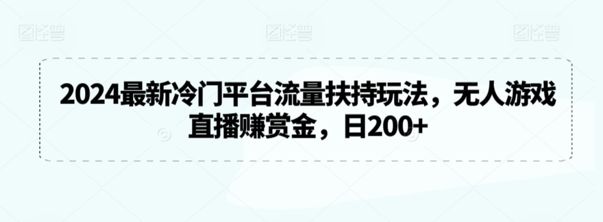 2024最新冷门平台流量扶持玩法，无人游戏直播赚赏金，日200+【揭秘】-全网第一网赚项目资源库-中赚网 & 中创网 & 冒泡网 & 福缘网 - 小本轻创业与优质加盟项目首选平台