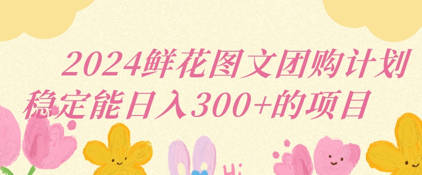 2024鲜花图文团购计划小白能稳定每日收入三位数的项目【揭秘】-全网第一网赚项目资源库-中赚网 & 中创网 & 冒泡网 & 福缘网 - 小本轻创业与优质加盟项目首选平台