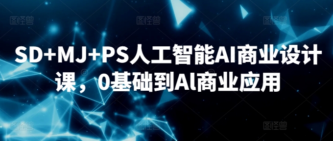 SD+MJ+PS人工智能AI商业设计课，0基础到Al商业应用-全网第一网赚项目资源库-中赚网 & 中创网 & 冒泡网 & 福缘网 - 小本轻创业与优质加盟项目首选平台