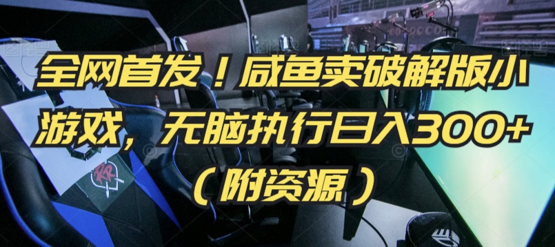 全网首发！咸鱼卖破解版小游戏，无脑执行日入300+（附资源）【揭秘】-全网第一网赚项目资源库-中赚网 & 中创网 & 冒泡网 & 福缘网 - 小本轻创业与优质加盟项目首选平台