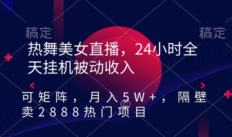 热舞美女直播，24小时全天挂机被动收入，可矩阵，月入5W+，隔壁卖2888热门项目【揭秘】-全网第一网赚项目资源库-中赚网 & 中创网 & 冒泡网 & 福缘网 - 小本轻创业与优质加盟项目首选平台