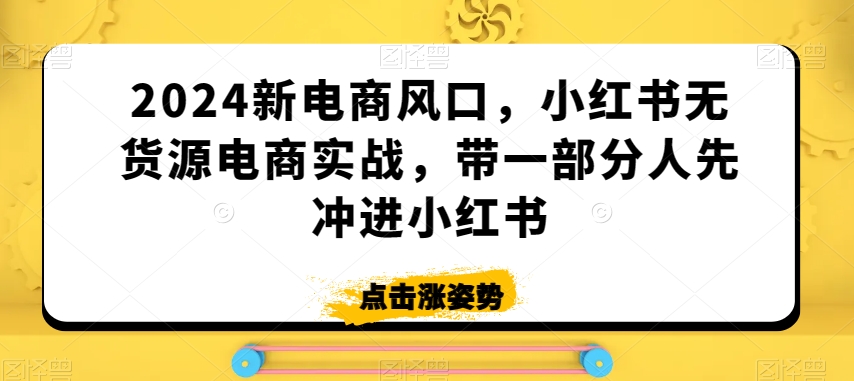 2024新电商风口，小红书无货源电商实战，带一部分人先冲进小红书-全网第一网赚项目资源库-中赚网 & 中创网 & 冒泡网 & 福缘网 - 小本轻创业与优质加盟项目首选平台