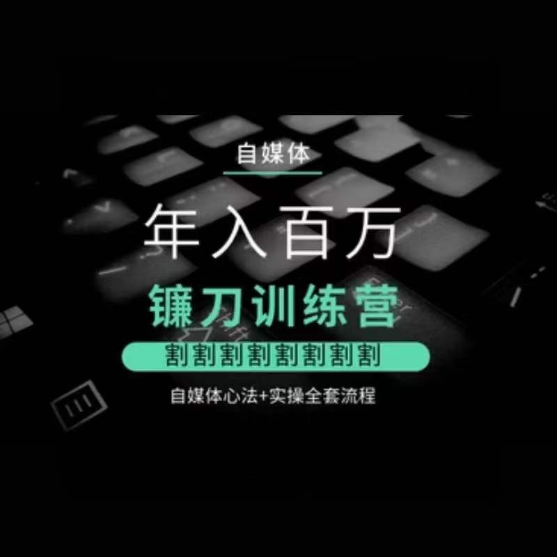 自媒体年入百万镰刀训练营，割割割割割割割割，自媒体心法+实操全套流程-全网第一网赚项目资源库-中赚网 & 中创网 & 冒泡网 & 福缘网 - 小本轻创业与优质加盟项目首选平台