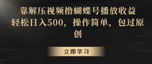 靠解压视频撸蝴蝶号播放收益,轻松日入500,操作简单,包过原创【揭秘】-全网第一网赚项目资源库-中赚网 & 中创网 & 冒泡网 & 福缘网 - 小本轻创业与优质加盟项目首选平台