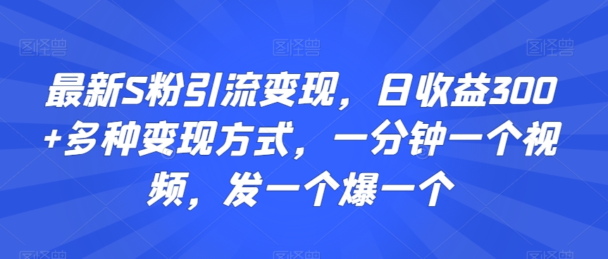 最新S粉引流变现，日收益300+多种变现方式，一分钟一个视频，发一个爆一个【揭秘】-全网第一网赚项目资源库-中赚网 & 中创网 & 冒泡网 & 福缘网 - 小本轻创业与优质加盟项目首选平台