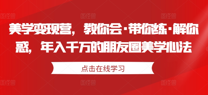 美学变现营，教你会·带你练·解你惑，年入千万的朋友圈美学心法-全网第一网赚项目资源库-中赚网 & 中创网 & 冒泡网 & 福缘网 - 小本轻创业与优质加盟项目首选平台