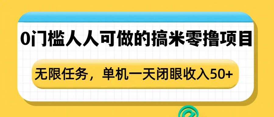 0门槛人人可做的搞米零撸项目，无限任务，单机一天闭眼收入50+-全网第一网赚项目资源库-中赚网 & 中创网 & 冒泡网 & 福缘网 - 小本轻创业与优质加盟项目首选平台