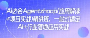 Ai必会Agent(应用解读+项目实战)精讲班,一站式搞定AI+行业落地应用实战-全网第一网赚项目资源库-中赚网 & 中创网 & 冒泡网 & 福缘网 - 小本轻创业与优质加盟项目首选平台