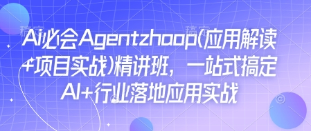 Ai必会Agent(应用解读+项目实战)精讲班，一站式搞定AI+行业落地应用实战-全网第一网赚项目资源库-中赚网 & 中创网 & 冒泡网 & 福缘网 - 小本轻创业与优质加盟项目首选平台