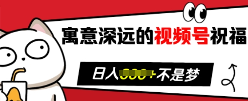 寓意深远的视频号祝福，粉丝增长无忧，带货效果事半功倍，日入多张【揭秘】-全网第一网赚项目资源库-中赚网 & 中创网 & 冒泡网 & 福缘网 - 小本轻创业与优质加盟项目首选平台