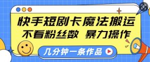 快手短剧卡魔法搬运,不看粉丝数,暴力操作,几分钟一条作品,小白也能快速上手-全网第一网赚项目资源库-中赚网 & 中创网 & 冒泡网 & 福缘网 - 小本轻创业与优质加盟项目首选平台