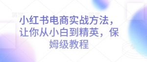 小红书电商实战方法,让你从小白到精英,保姆级教程-全网第一网赚项目资源库-中赚网 & 中创网 & 冒泡网 & 福缘网 - 小本轻创业与优质加盟项目首选平台