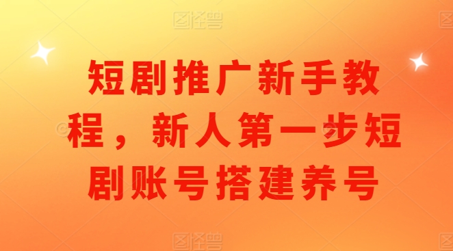 短剧推广新手教程，新人第一步短剧账号搭建养号-全网第一网赚项目资源库-中赚网 & 中创网 & 冒泡网 & 福缘网 - 小本轻创业与优质加盟项目首选平台