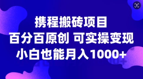携程搬砖项目，百分百原创，可实操变现，新手小白月入1k+【揭秘】-全网第一网赚项目资源库-中赚网 & 中创网 & 冒泡网 & 福缘网 - 小本轻创业与优质加盟项目首选平台