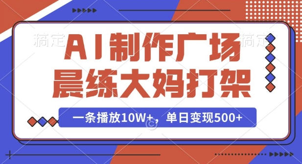 AI制作广场晨练大妈打架，一条播放10W+，单日变现多张【揭秘】-全网第一网赚项目资源库-中赚网 & 中创网 & 冒泡网 & 福缘网 - 小本轻创业与优质加盟项目首选平台