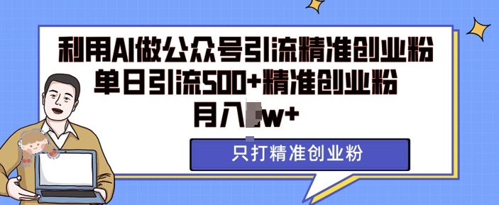 利用AI矩阵做公众号引流精准创业粉，单日引流500+精准创业粉，月入过w【揭秘】-全网第一网赚项目资源库-中赚网 & 中创网 & 冒泡网 & 福缘网 - 小本轻创业与优质加盟项目首选平台