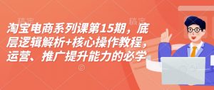 淘宝电商系列课第15期,底层逻辑解析+核心操作教程,运营、推广提升能力的必学课程+配套资料-全网第一网赚项目资源库-中赚网 & 中创网 & 冒泡网 & 福缘网 - 小本轻创业与优质加盟项目首选平台