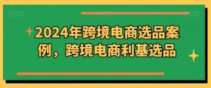 2024年跨境电商选品案例,跨境电商利基选品(更新11月)-全网第一网赚项目资源库-中赚网 & 中创网 & 冒泡网 & 福缘网 - 小本轻创业与优质加盟项目首选平台