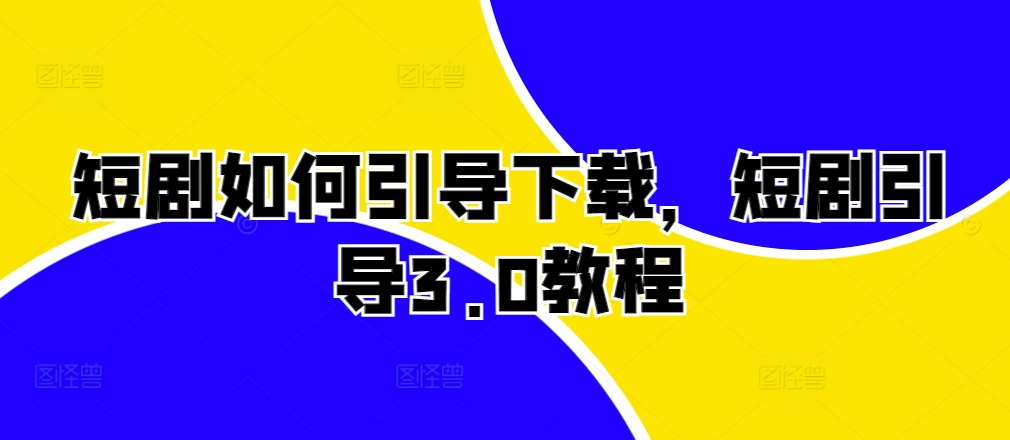 短剧如何引导下载，短剧引导3.0教程-全网第一网赚项目资源库-中赚网 & 中创网 & 冒泡网 & 福缘网 - 小本轻创业与优质加盟项目首选平台
