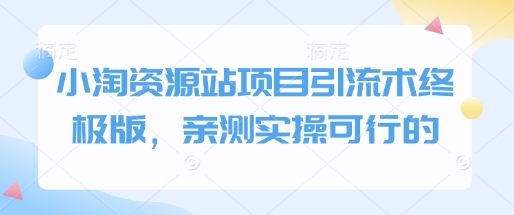 小淘资源站项目引流术终极版，亲测实操可行的-全网第一网赚项目资源库-中赚网 & 中创网 & 冒泡网 & 福缘网 - 小本轻创业与优质加盟项目首选平台