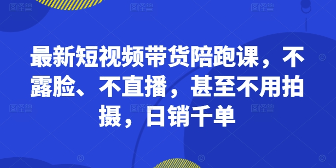 最新短视频带货陪跑课，不露脸、不直播，甚至不用拍摄，日销千单-全网第一网赚项目资源库-中赚网 & 中创网 & 冒泡网 & 福缘网 - 小本轻创业与优质加盟项目首选平台