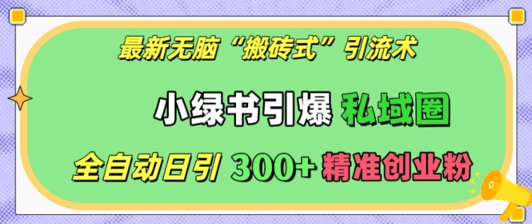 最新无脑“搬砖式”引流术，小绿书引爆私域圈，全自动日引300+精准创业粉【揭秘】-全网第一网赚项目资源库-中赚网 & 中创网 & 冒泡网 & 福缘网 - 小本轻创业与优质加盟项目首选平台