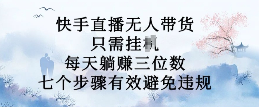 10月新玩法，快手直播无人带货，每天躺Z三位数，七个步骤有效避免违规【揭秘】-全网第一网赚项目资源库-中赚网 & 中创网 & 冒泡网 & 福缘网 - 小本轻创业与优质加盟项目首选平台