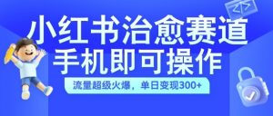 小红书治愈视频赛道,手机即可操作,流量超级火爆,单日变现300+【揭秘】-全网第一网赚项目资源库-中赚网 & 中创网 & 冒泡网 & 福缘网 - 小本轻创业与优质加盟项目首选平台