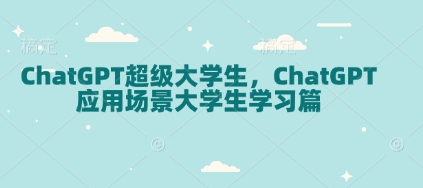 ChatGPT超级大学生，ChatGPT 应用场景大学生学习篇-全网第一网赚项目资源库-中赚网 & 中创网 & 冒泡网 & 福缘网 - 小本轻创业与优质加盟项目首选平台