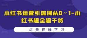 小红书运营引流课从0~1-小红书超全超干货-全网第一网赚项目资源库-中赚网 & 中创网 & 冒泡网 & 福缘网 - 小本轻创业与优质加盟项目首选平台
