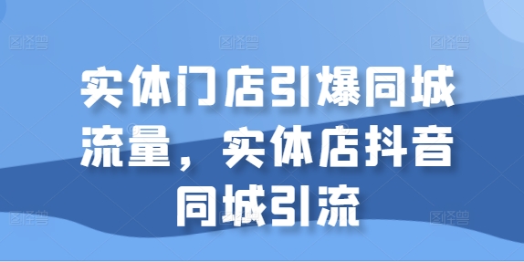 实体门店引爆同城流量，实体店抖音同城引流-全网第一网赚项目资源库-中赚网 & 中创网 & 冒泡网 & 福缘网 - 小本轻创业与优质加盟项目首选平台