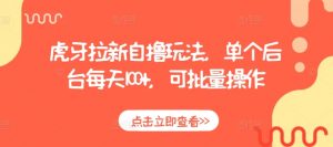 虎牙拉新自撸玩法,单个后台每天100+,可批量操作-全网第一网赚项目资源库-中赚网 & 中创网 & 冒泡网 & 福缘网 - 小本轻创业与优质加盟项目首选平台