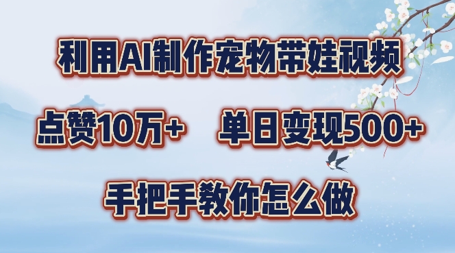 利用AI制作宠物带娃视频，轻松涨粉，点赞10万+，单日变现三位数，手把手教你怎么做【揭秘】-全网第一网赚项目资源库-中赚网 & 中创网 & 冒泡网 & 福缘网 - 小本轻创业与优质加盟项目首选平台