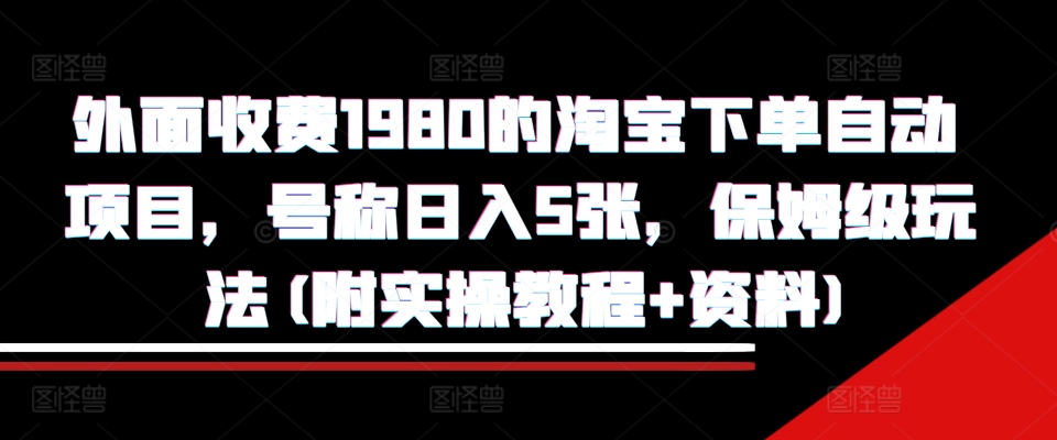 外面收费1980的淘宝下单自动项目，号称日入5张，保姆级玩法(附实操教程+资料)【揭秘】-全网第一网赚项目资源库-中赚网 & 中创网 & 冒泡网 & 福缘网 - 小本轻创业与优质加盟项目首选平台