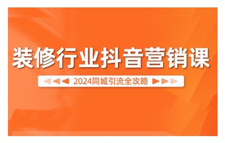 2024装修行业抖音营销课，同城引流全攻略-全网第一网赚项目资源库-中赚网 & 中创网 & 冒泡网 & 福缘网 - 小本轻创业与优质加盟项目首选平台