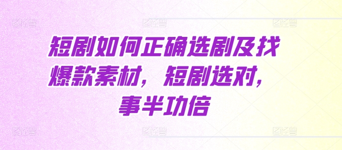 短剧如何正确选剧及找爆款素材，短剧选对，事半功倍-全网第一网赚项目资源库-中赚网 & 中创网 & 冒泡网 & 福缘网 - 小本轻创业与优质加盟项目首选平台