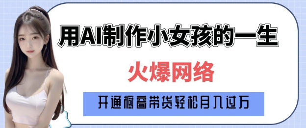 爆火AI小女孩从1岁到80岁制作教程拆解，纯原创制作，日入多张-全网第一网赚项目资源库-中赚网 & 中创网 & 冒泡网 & 福缘网 - 小本轻创业与优质加盟项目首选平台