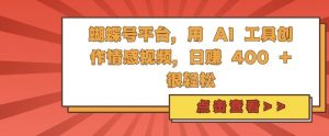 蝴蝶号平台,用 AI 工具创作情感视频,日入4张很轻松【揭秘】-全网第一网赚项目资源库-中赚网 & 中创网 & 冒泡网 & 福缘网 - 小本轻创业与优质加盟项目首选平台