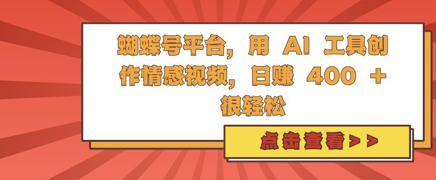 蝴蝶号平台，用 AI 工具创作情感视频，日入4张很轻松【揭秘】-全网第一网赚项目资源库-中赚网 & 中创网 & 冒泡网 & 福缘网 - 小本轻创业与优质加盟项目首选平台